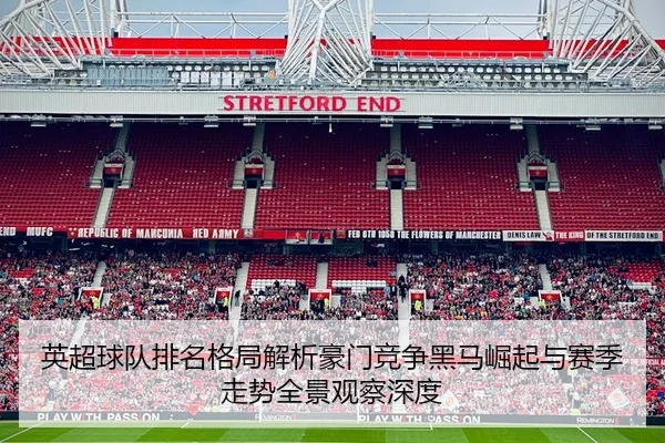 英超球队排名格局解析豪门竞争黑马崛起与赛季走势全景观察深度